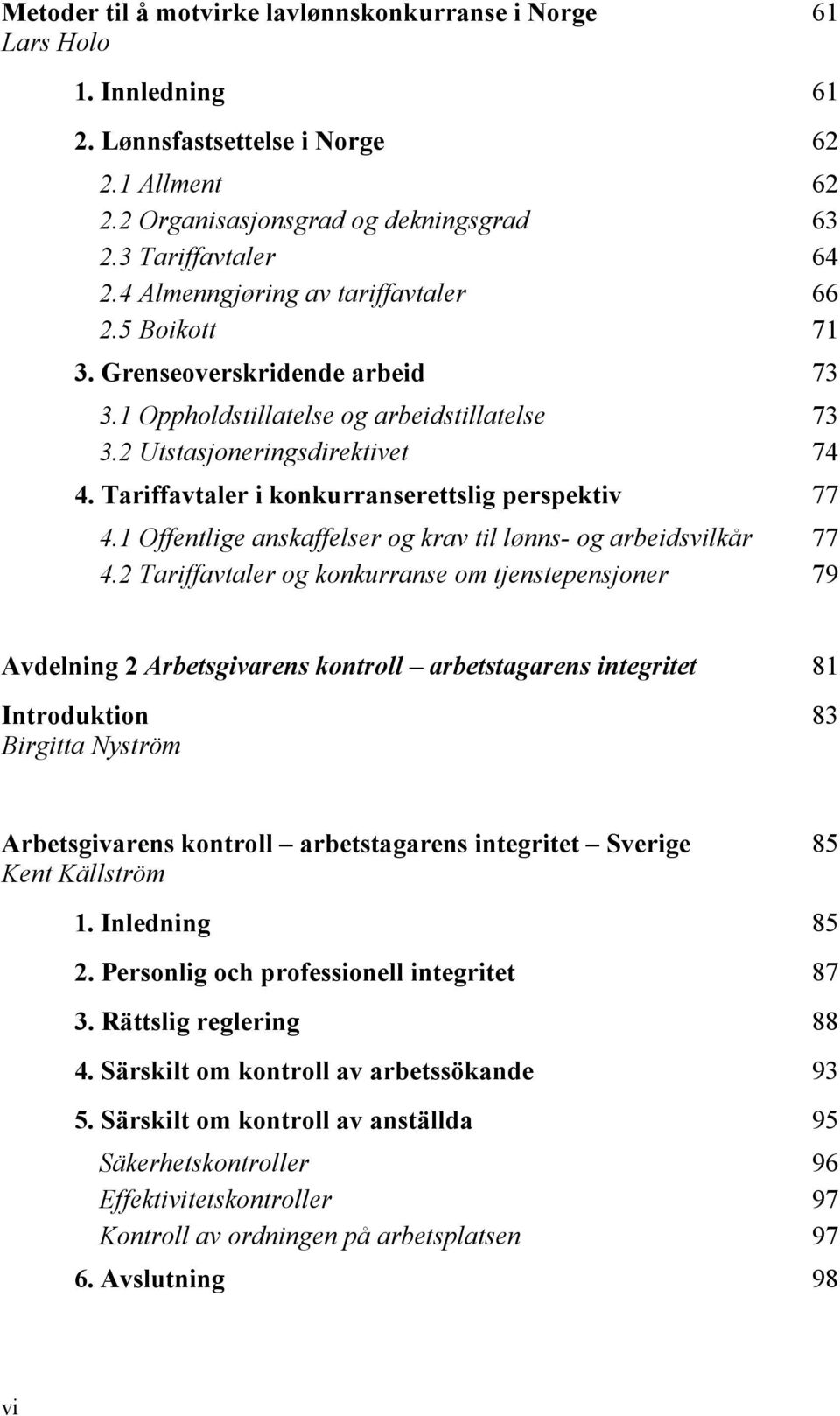 Tariffavtaler i konkurranserettslig perspektiv 77 4.1 Offentlige anskaffelser og krav til lønns- og arbeidsvilkår 77 4.