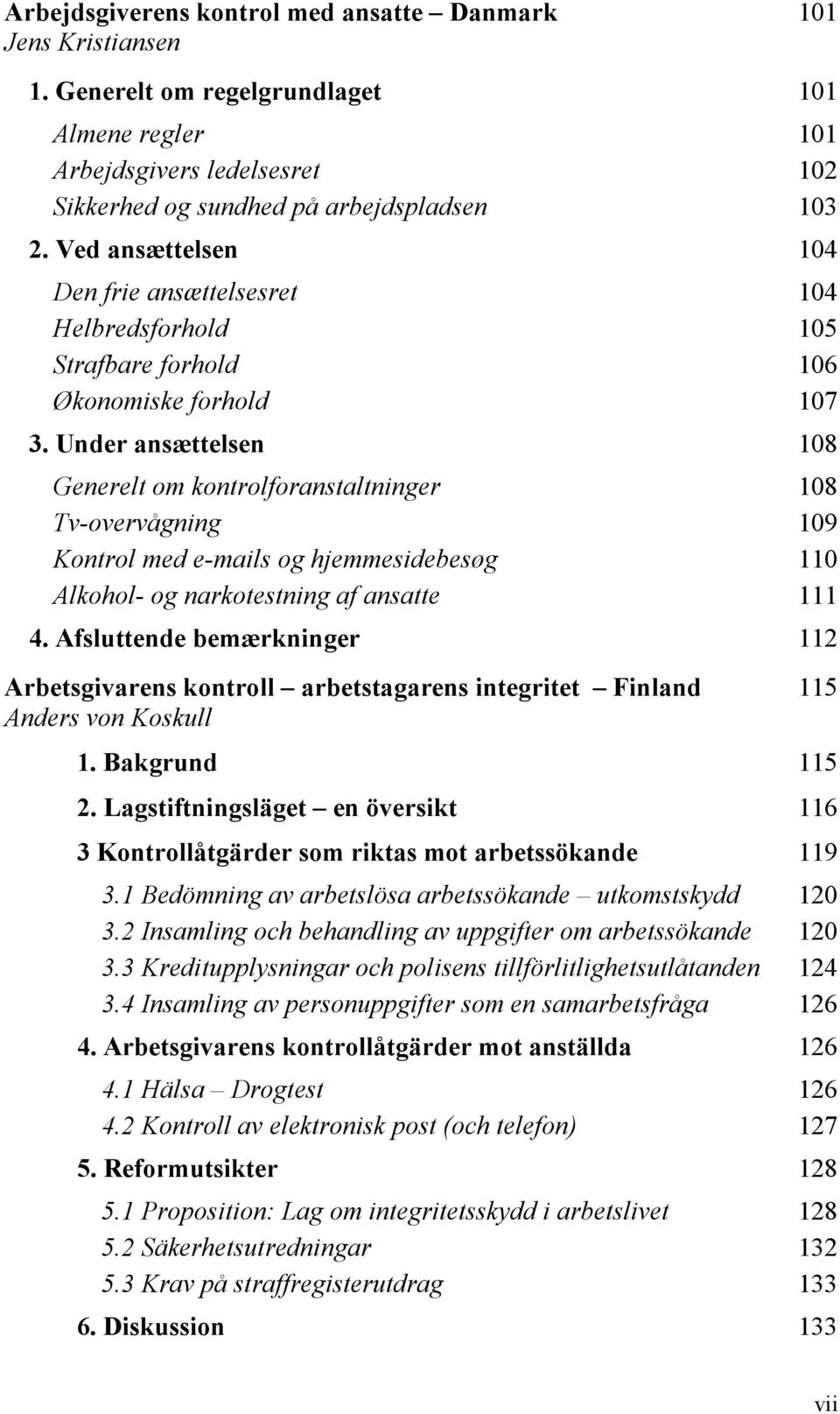 Under ansættelsen 108 Generelt om kontrolforanstaltninger 108 Tv-overvågning 109 Kontrol med e-mails og hjemmesidebesøg 110 Alkohol- og narkotestning af ansatte 111 4.