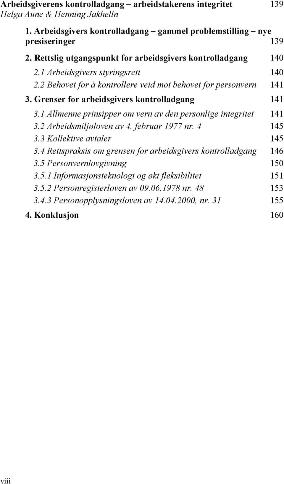 Grenser for arbeidsgivers kontrolladgang 141 3.1 Allmenne prinsipper om vern av den personlige integritet 141 3.2 Arbeidsmiljøloven av 4. februar 1977 nr. 4 145 3.3 Kollektive avtaler 145 3.