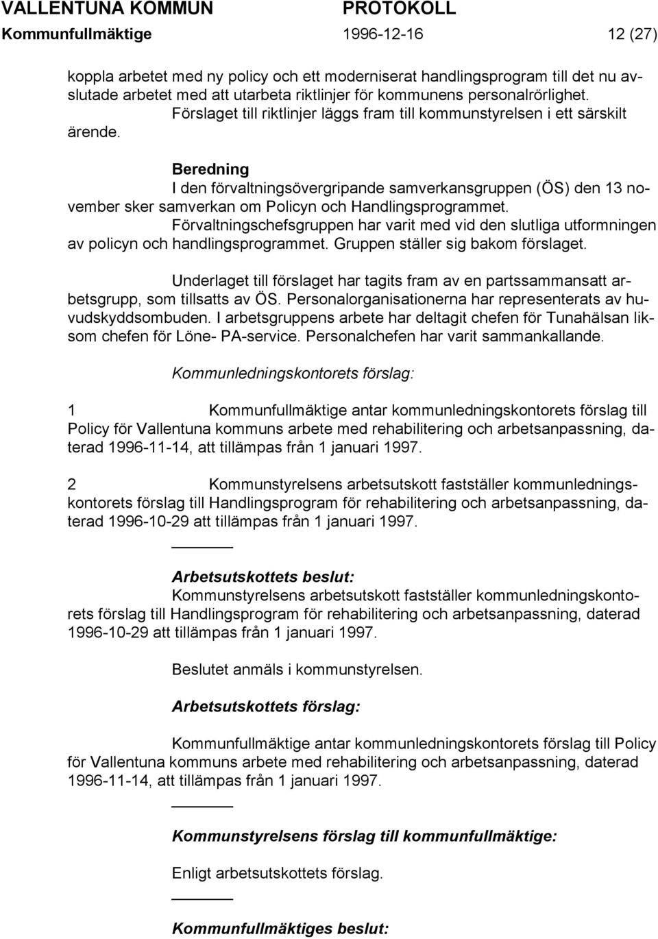 Beredning I den förvaltningsövergripande samverkansgruppen (ÖS) den 13 november sker samverkan om Policyn och Handlingsprogrammet.