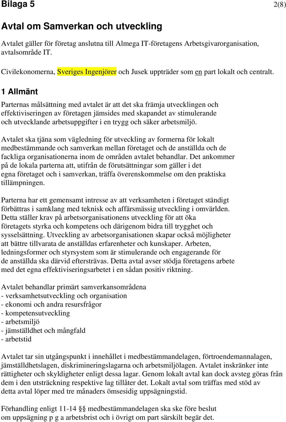 1 Allmänt Parternas målsättning med avtalet är att det ska främja utvecklingen och effektiviseringen av företagen jämsides med skapandet av stimulerande och utvecklande arbetsuppgifter i en trygg och