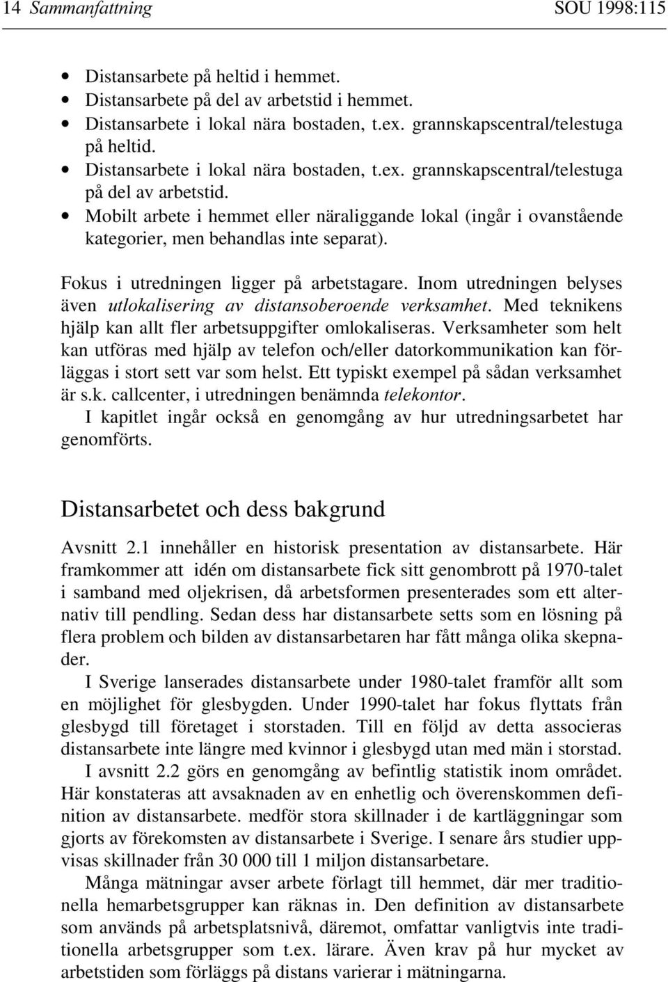 Mobilt arbete i hemmet eller näraliggande lokal (ingår i ovanstående kategorier, men behandlas inte separat). Fokus i utredningen ligger på arbetstagare.