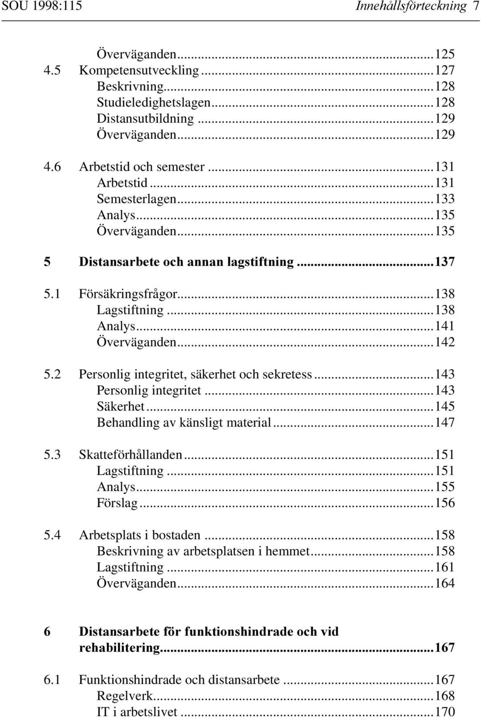 2 Personlig integritet, säkerhet och sekretess...143 Personlig integritet...143 Säkerhet...145 Behandling av känsligt material...147 5.3 Skatteförhållanden...151 Lagstiftning...151 Analys...155 Förslag.