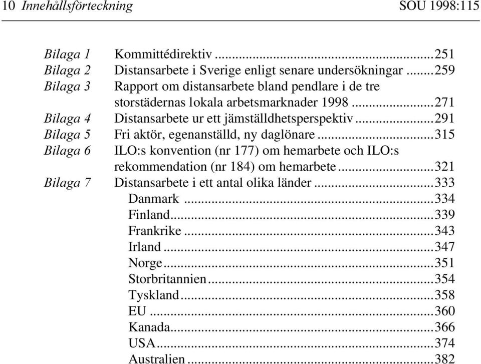 ..291 "ILAGA Fri aktör, egenanställd, ny daglönare...315 "ILAGA ILO:s konvention (nr 177) om hemarbete och ILO:s rekommendation (nr 184) om hemarbete.