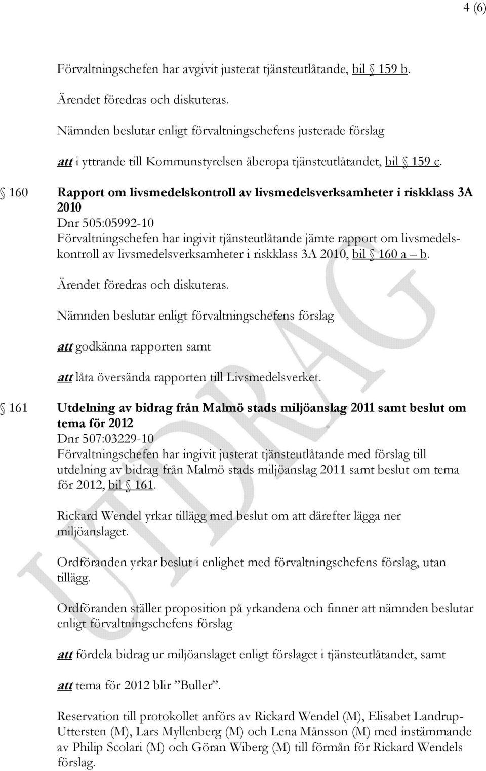 160 Rapport om livsmedelskontroll av livsmedelsverksamheter i riskklass 3A 2010 Dnr 505:05992-10 Förvaltningschefen har ingivit tjänsteutlåtande jämte rapport om livsmedelskontroll av