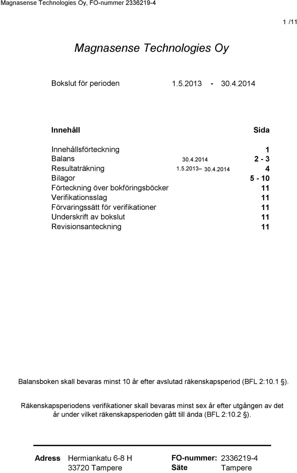 Verifikationsslag 11 Förvaringssätt för verifikationer 11 Underskrift av bokslut 11 Revisionsanteckning 11 Balansboken skall bevaras minst 10 år efter