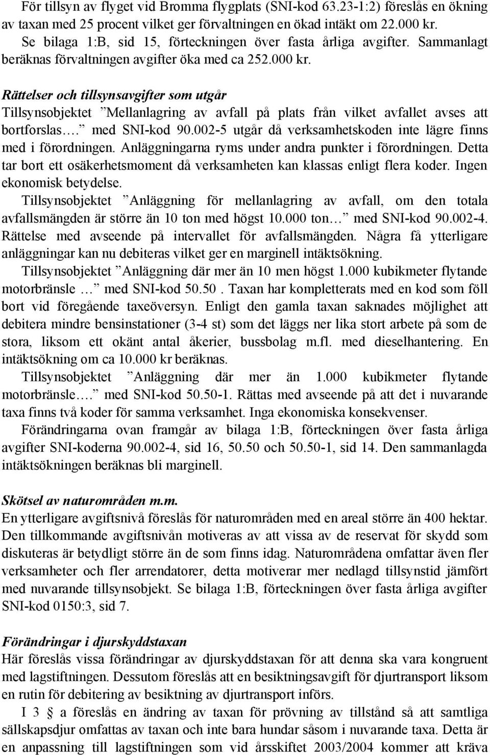 Rättelser och tillsynsavgifter som utgår Tillsynsobjektet Mellanlagring av avfall på plats från vilket avfallet avses att bortforslas. med SNI-kod 90.