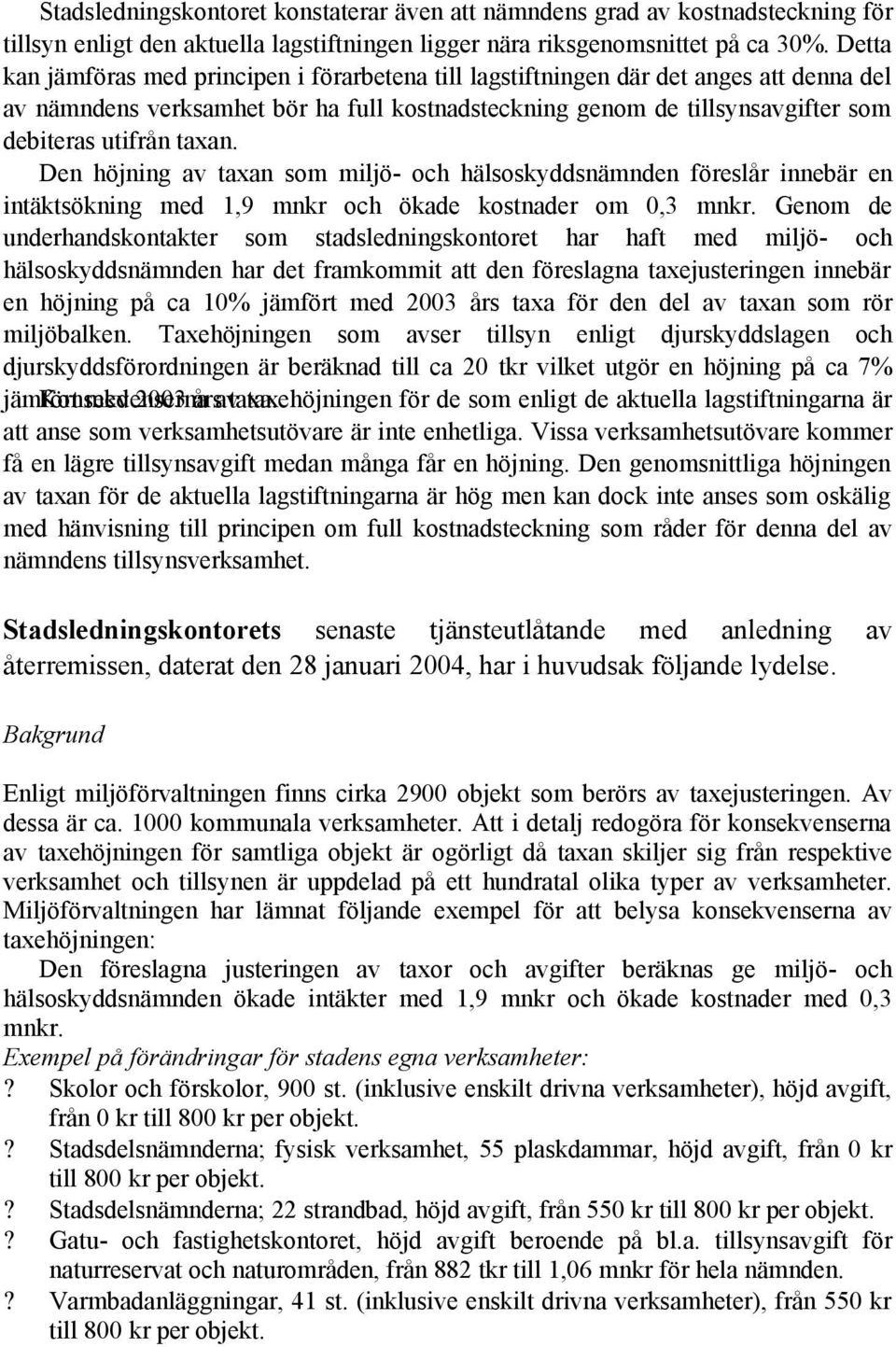 taxan. Den höjning av taxan som miljö- och hälsoskyddsnämnden föreslår innebär en intäktsökning med 1,9 mnkr och ökade kostnader om 0,3 mnkr.