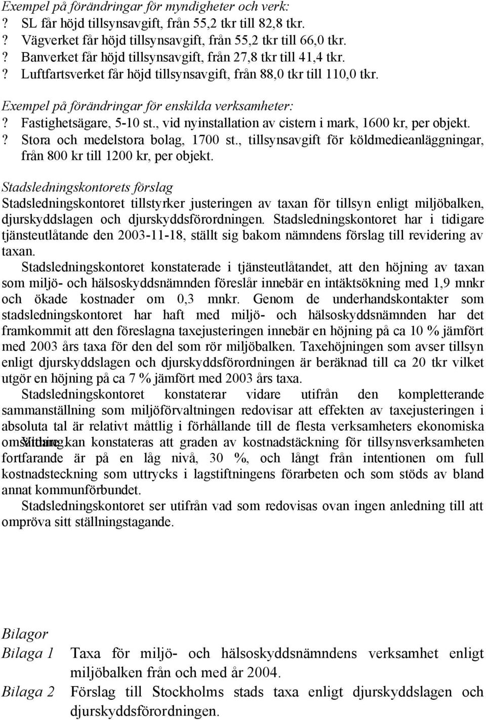 Fastighetsägare, 5-10 st., vid nyinstallation av cistern i mark, 1600 kr, per objekt.? Stora och medelstora bolag, 1700 st.