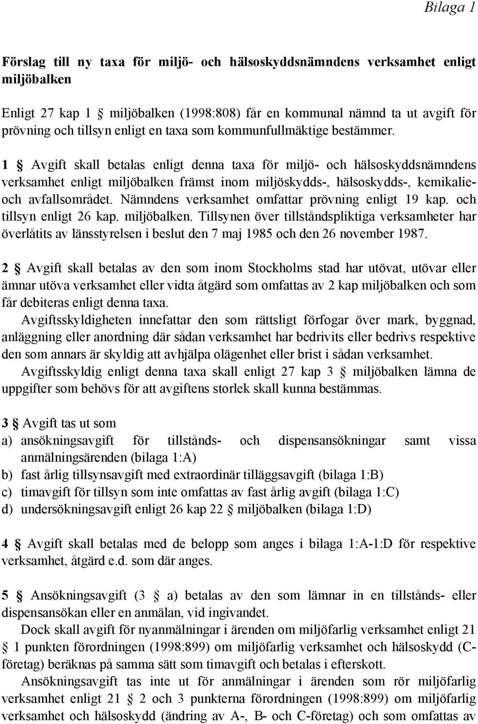 1 Avgift skall betalas enligt denna taxa för miljö- och hälsoskyddsnämndens verksamhet enligt miljöbalken främst inom miljöskydds-, hälsoskydds-, kemikalieoch avfallsområdet.