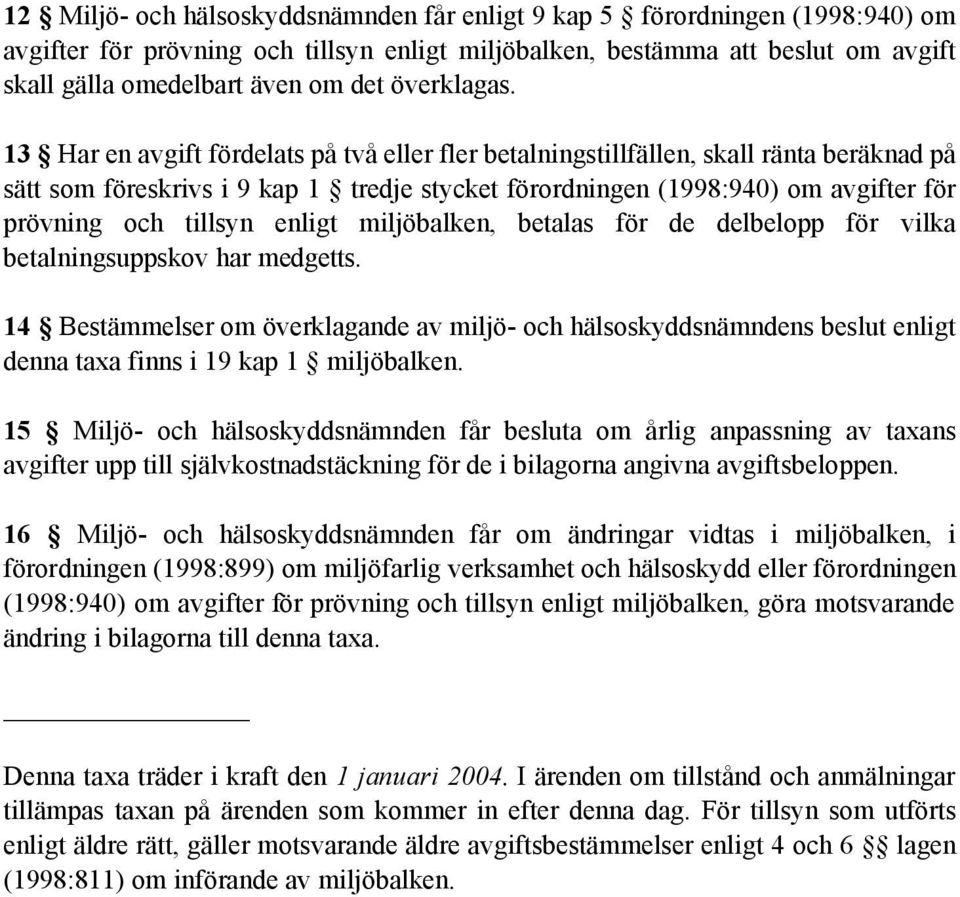 13 Har en avgift fördelats på två eller fler betalningstillfällen, skall ränta beräknad på sätt som föreskrivs i 9 kap 1 tredje stycket förordningen (1998:940) om avgifter för prövning och tillsyn