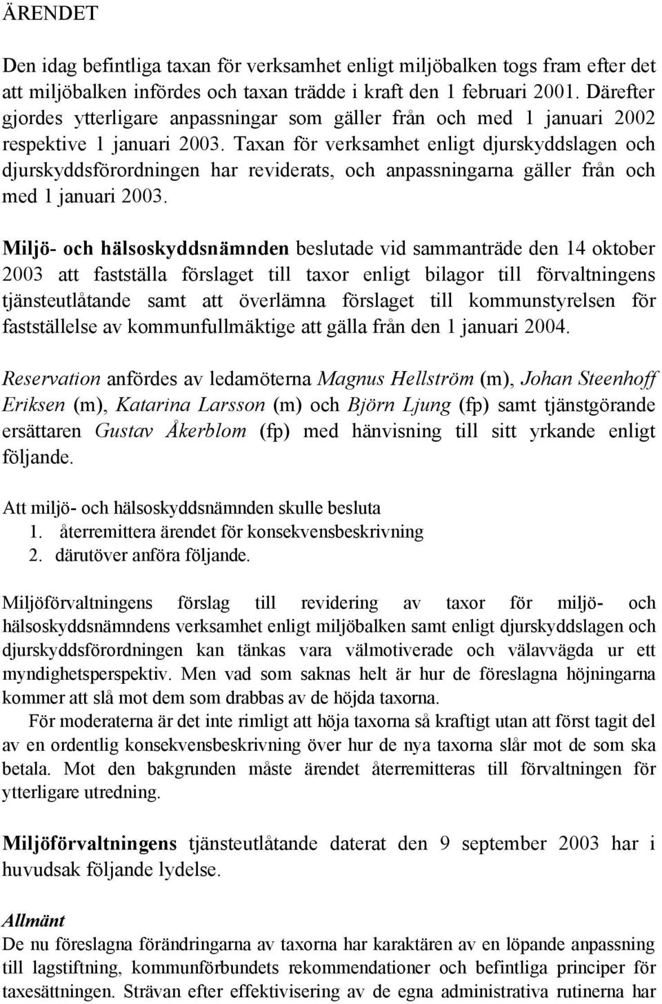 Taxan för verksamhet enligt djurskyddslagen och djurskyddsförordningen har reviderats, och anpassningarna gäller från och med 1 januari 2003.