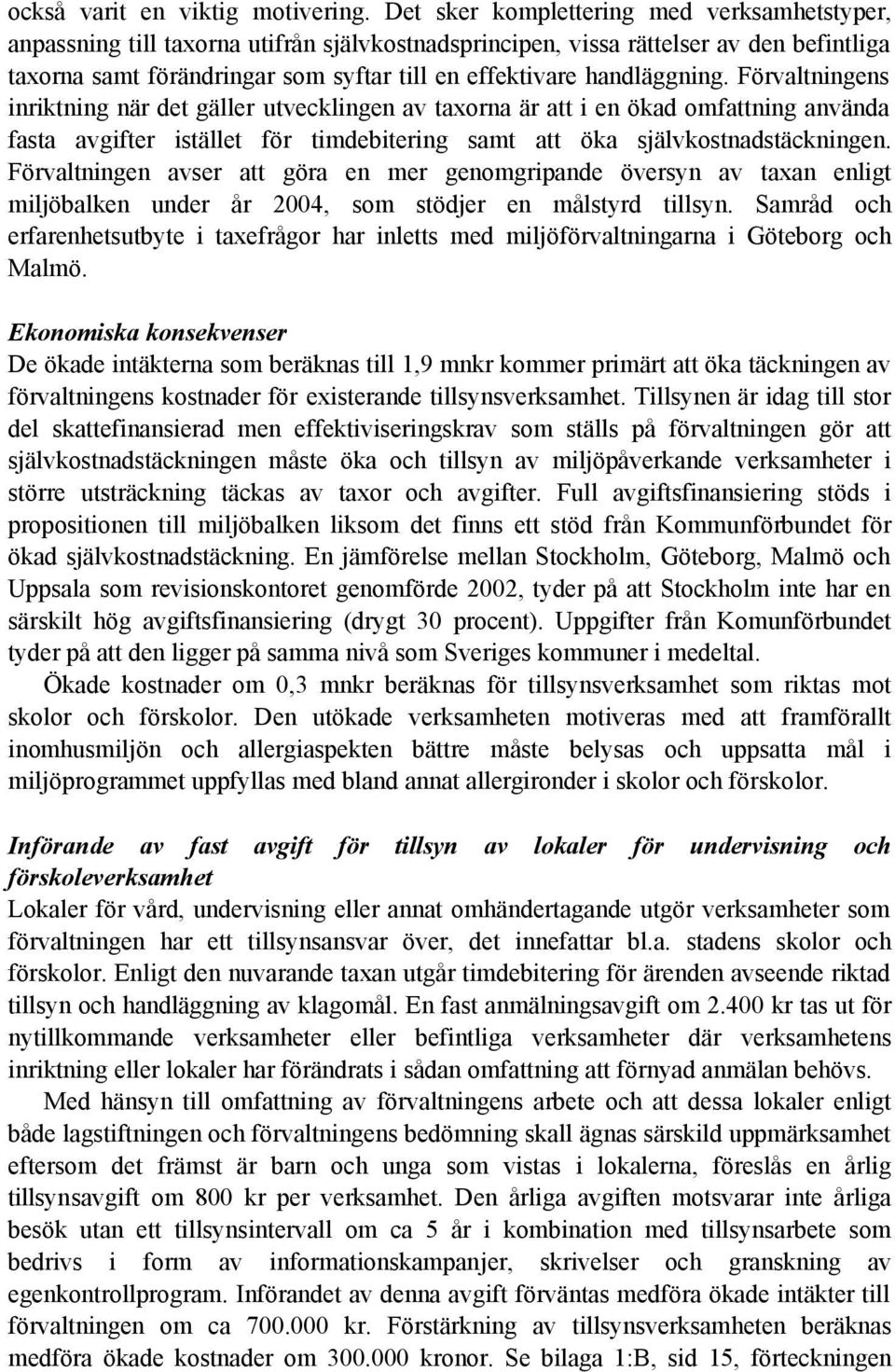 handläggning. Förvaltningens inriktning när det gäller utvecklingen av taxorna är att i en ökad omfattning använda fasta avgifter istället för timdebitering samt att öka självkostnadstäckningen.