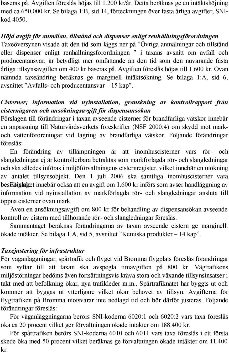 renhållningsförordningen i taxans avsnitt om avfall och producentansvar, är betydligt mer omfattande än den tid som den nuvarande fasta årliga tillsynsavgiften om 400 kr baseras på.