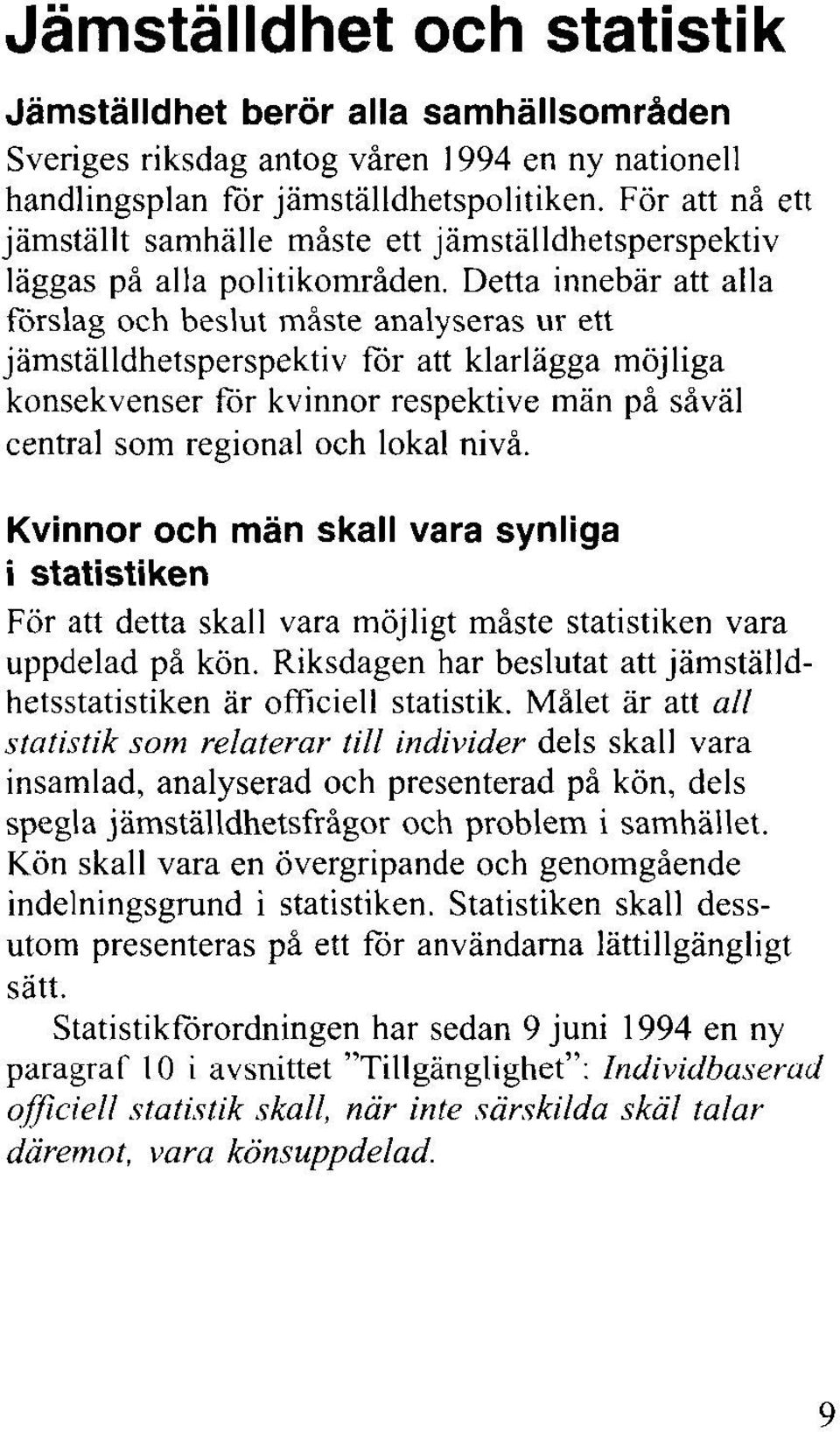 Detta innebär att alla förslag och beslut måste analyseras uv ett jämställdhetsperspektiv för att klarlägga möjliga konsekvenser för kvinnor respektive män på såväl central som regional och lokal