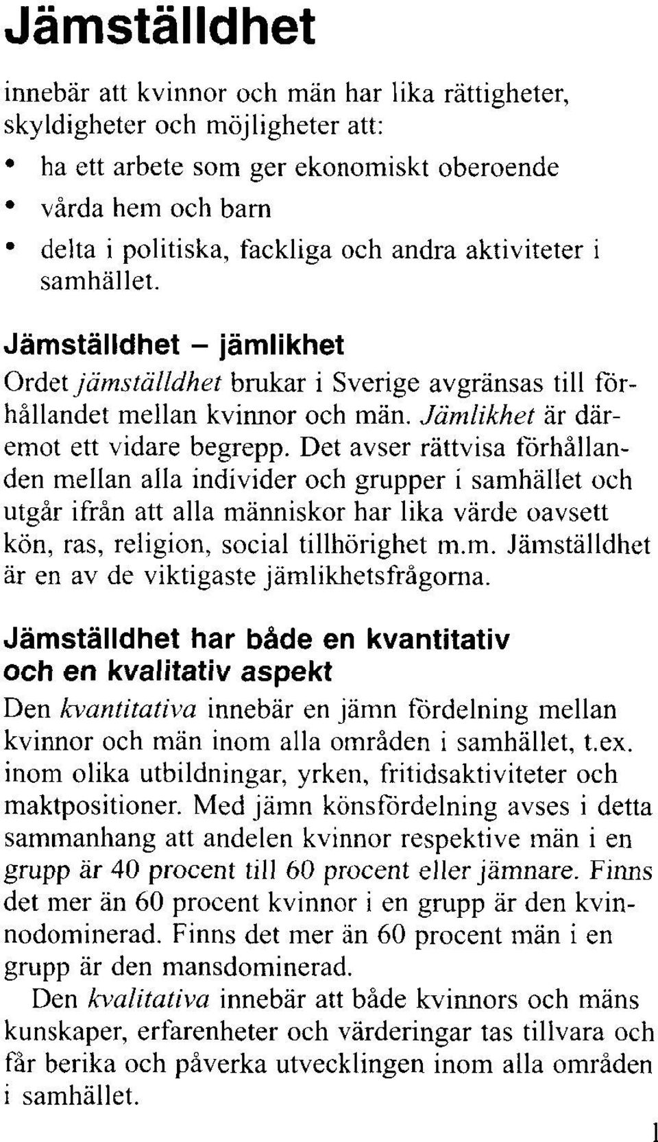 Det avser rättvisa förhållanden mellan alla individer och grupper i samhället och utgår ifrån att alla människor har lika värde oavsett kön, ras, religion, social tillhörighet m.m. Jämställdhet är en av de viktigaste jämlikhetsfrågorna.