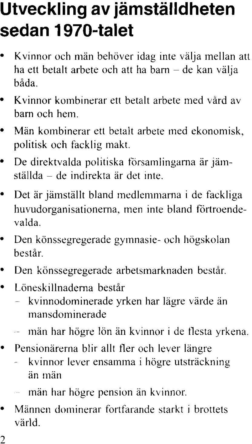 De direktvalda politiska församlingarna är jämställda - de indirekta är det inte. Det är jämställt bland medlemmarna i de fackliga huvudorganisationerna, men inte bland fortroendevalda.