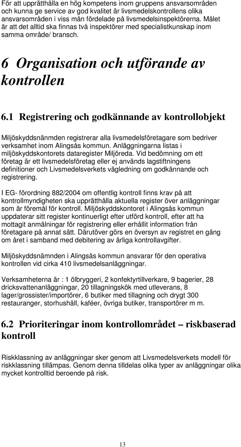 1 Registrering och godkännande av kontrollobjekt Miljöskyddsnänmden registrerar alla livsmedelsföretagare som bedriver verksamhet inom Alingsås kommun.