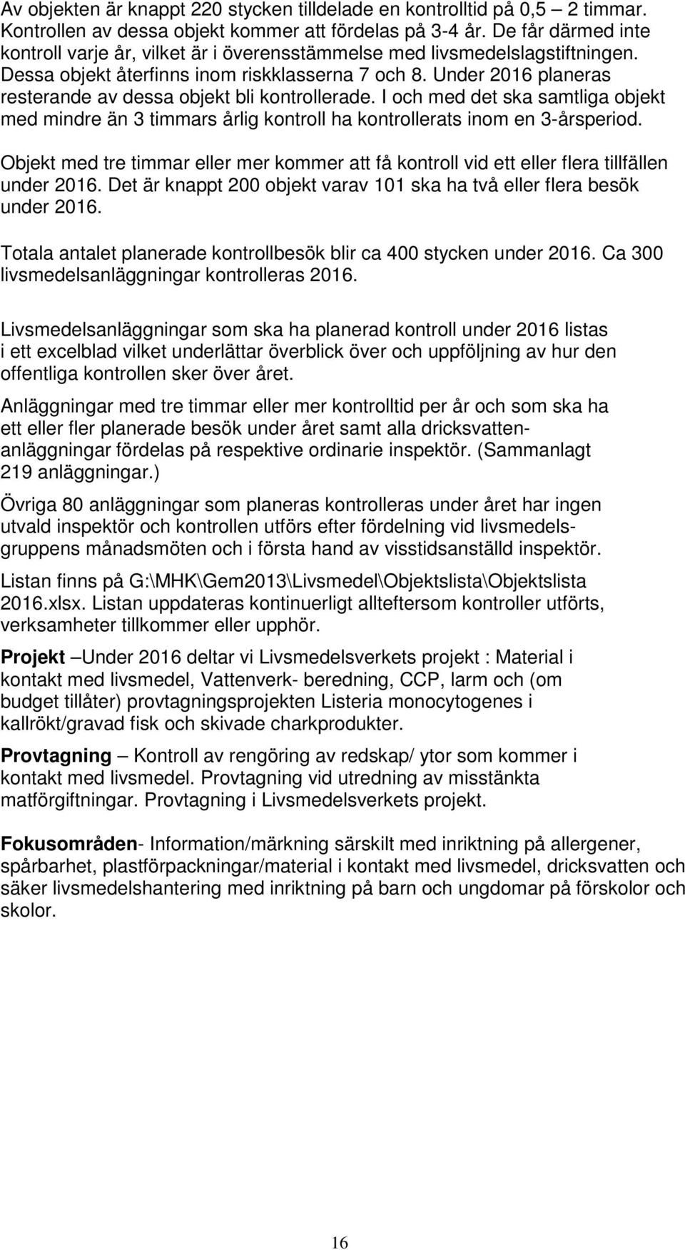 Under 2016 planeras resterande av dessa objekt bli kontrollerade. I och med det ska samtliga objekt med mindre än 3 timmars årlig kontroll ha kontrollerats inom en 3-årsperiod.