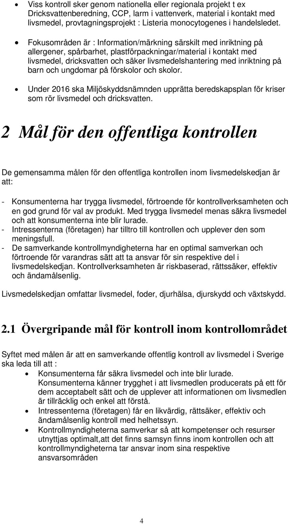 Fokusområden är : Information/märkning särskilt med inriktning på allergener, spårbarhet, plastförpackningar/material i kontakt med livsmedel, dricksvatten och säker livsmedelshantering med