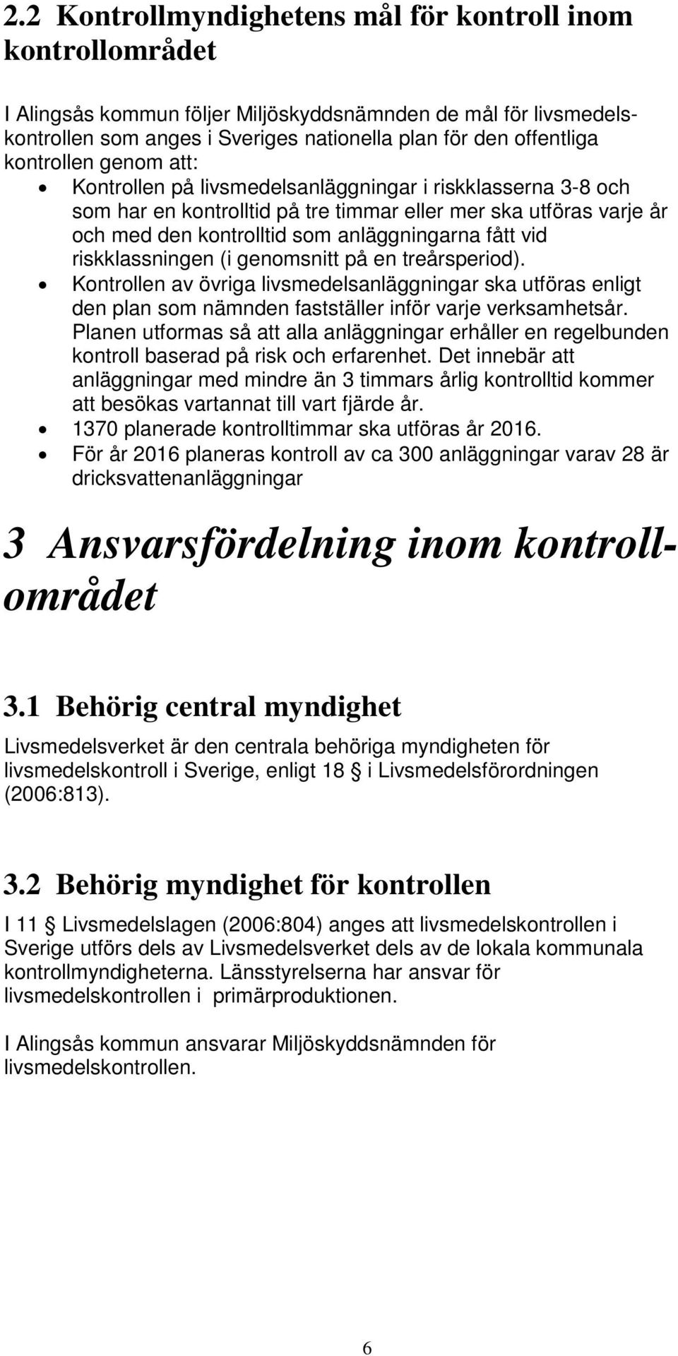 vid riskklassningen (i genomsnitt på en treårsperiod). Kontrollen av övriga livsmedelsanläggningar ska utföras enligt den plan som nämnden fastställer inför varje verksamhetsår.