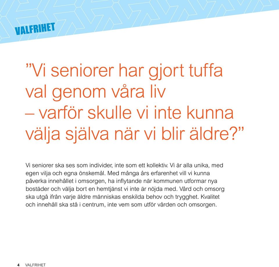 Med många års erfarenhet vill vi kunna påverka innehållet i omsorgen, ha inflytande när kommunen utformar nya bostäder och välja bort en