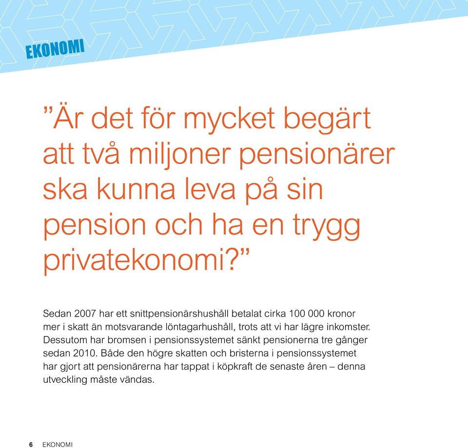 har lägre inkomster. Dessutom har bromsen i pensionssystemet sänkt pensionerna tre gånger sedan 2010.