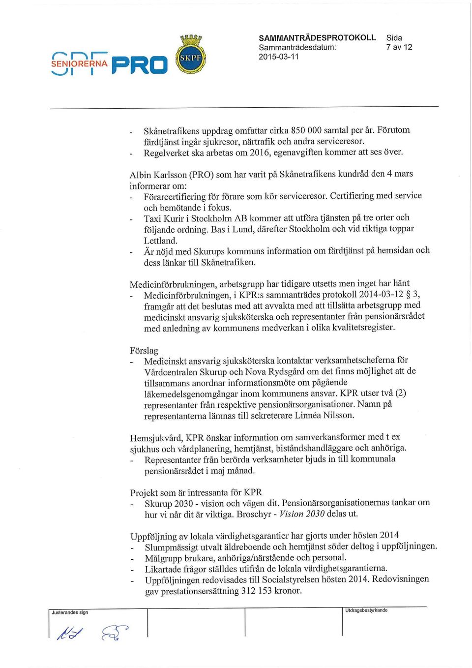 Albin Karlsson (PRO) som har varit på Skånetrafikens kundråd den 4 mars informerar om: - Förarcertifiering för förare som kör serviceresor. Certifiering med service och bemötande i fokus.