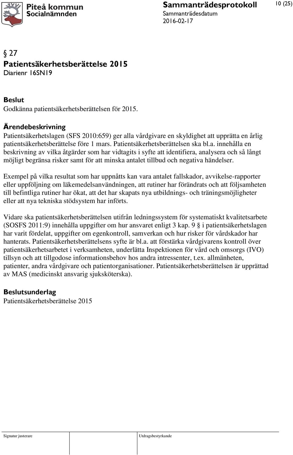 Exempel på vilka resultat som har uppnåtts kan vara antalet fallskador, avvikelse-rapporter eller uppföljning om läkemedelsanvändningen, att rutiner har förändrats och att följsamheten till