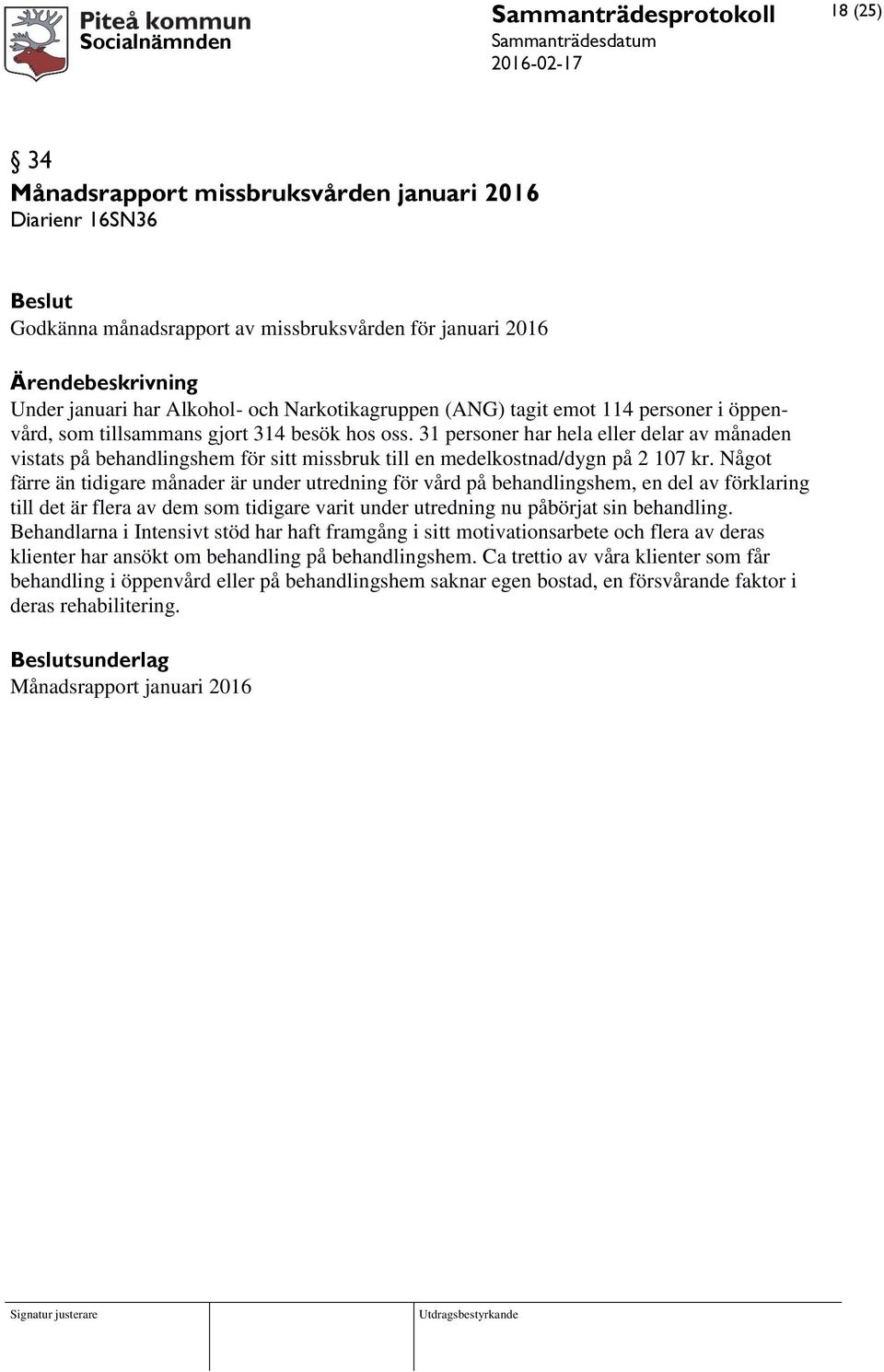 31 personer har hela eller delar av månaden vistats på behandlingshem för sitt missbruk till en medelkostnad/dygn på 2 107 kr.