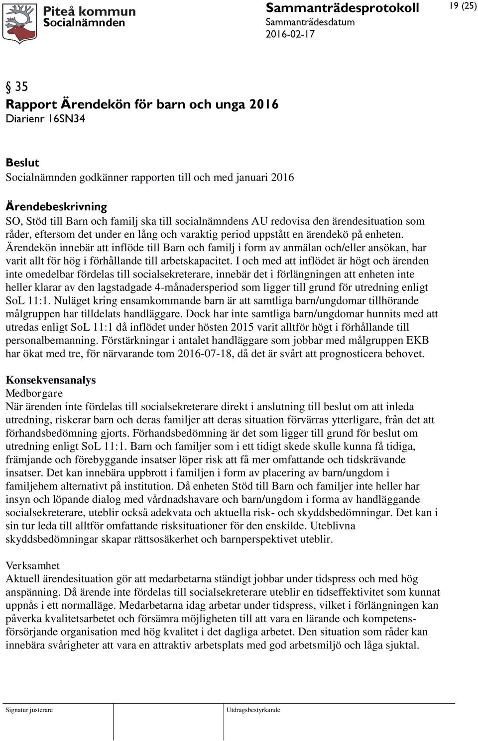 Ärendekön innebär att inflöde till Barn och familj i form av anmälan och/eller ansökan, har varit allt för hög i förhållande till arbetskapacitet.