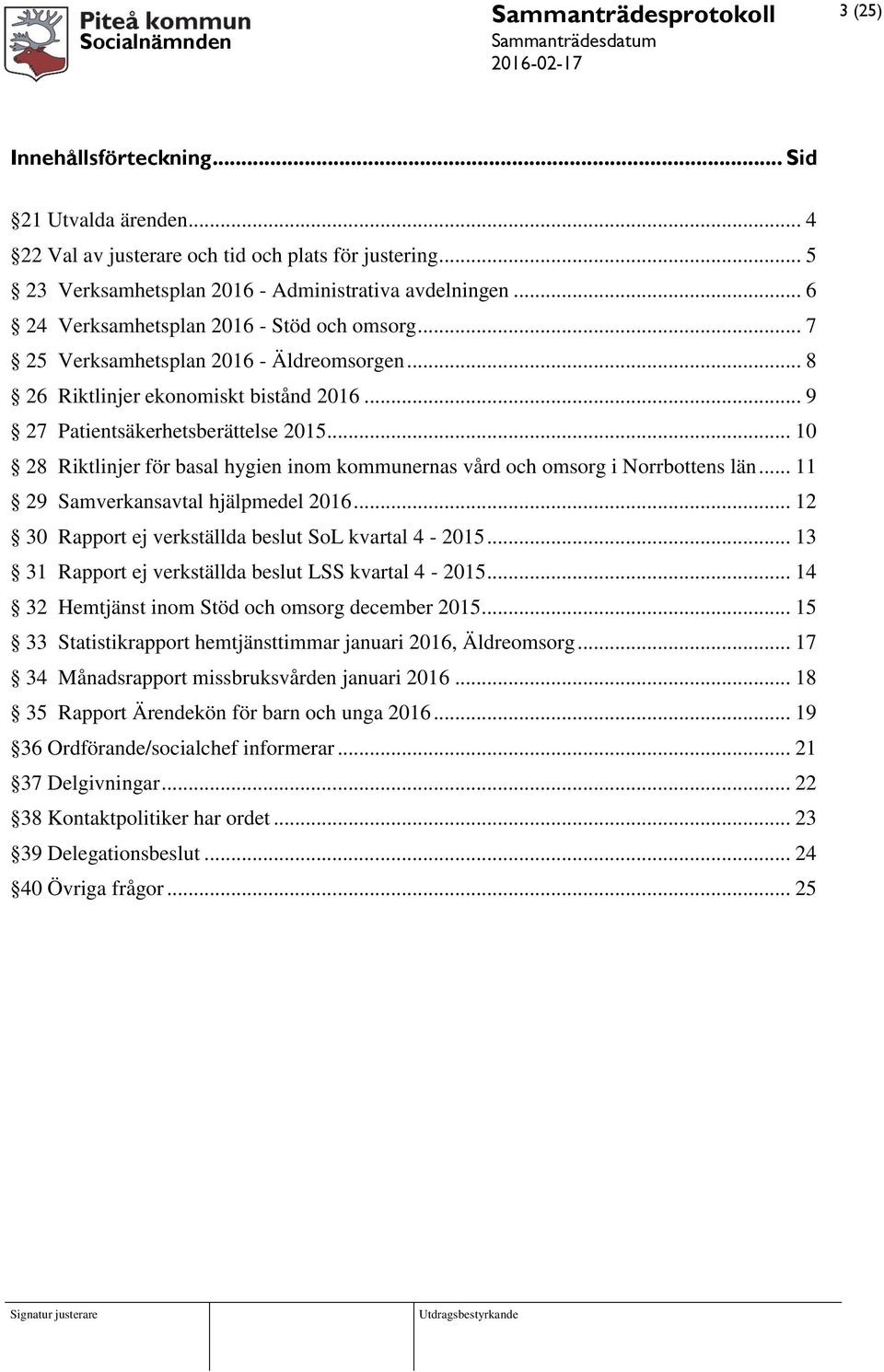 .. 10 28 Riktlinjer för basal hygien inom kommunernas vård och omsorg i Norrbottens län... 11 29 Samverkansavtal hjälpmedel 2016... 12 30 Rapport ej verkställda beslut SoL kvartal 4-2015.