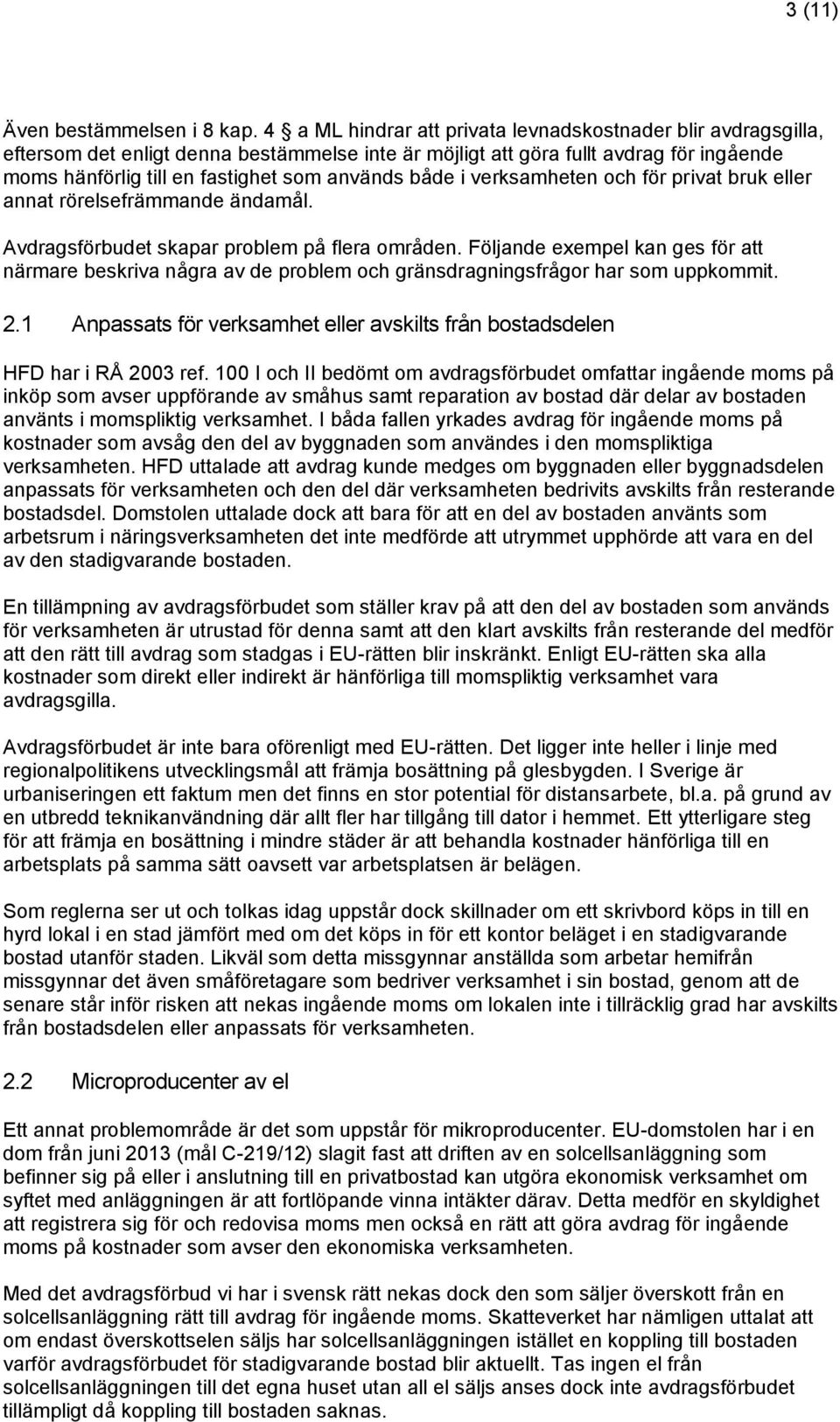 både i verksamheten och för privat bruk eller annat rörelsefrämmande ändamål. Avdragsförbudet skapar problem på flera områden.