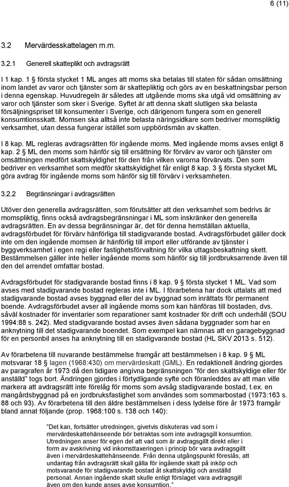 Huvudregeln är således att utgående moms ska utgå vid omsättning av varor och tjänster som sker i Sverige.