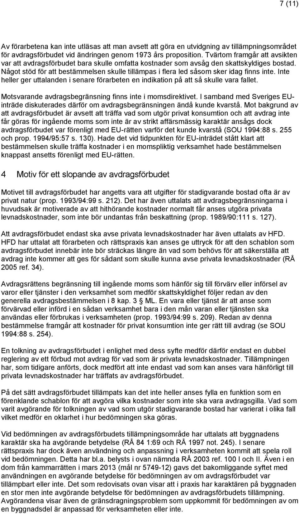 Något stöd för att bestämmelsen skulle tillämpas i flera led såsom sker idag finns inte. Inte heller ger uttalanden i senare förarbeten en indikation på att så skulle vara fallet.