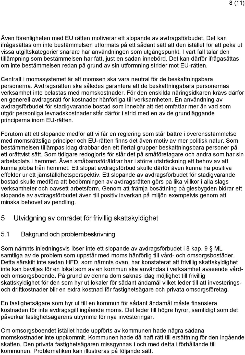 I vart fall talar den tillämpning som bestämmelsen har fått, just en sådan innebörd. Det kan därför ifrågasättas om inte bestämmelsen redan på grund av sin utformning strider mot EU-rätten.