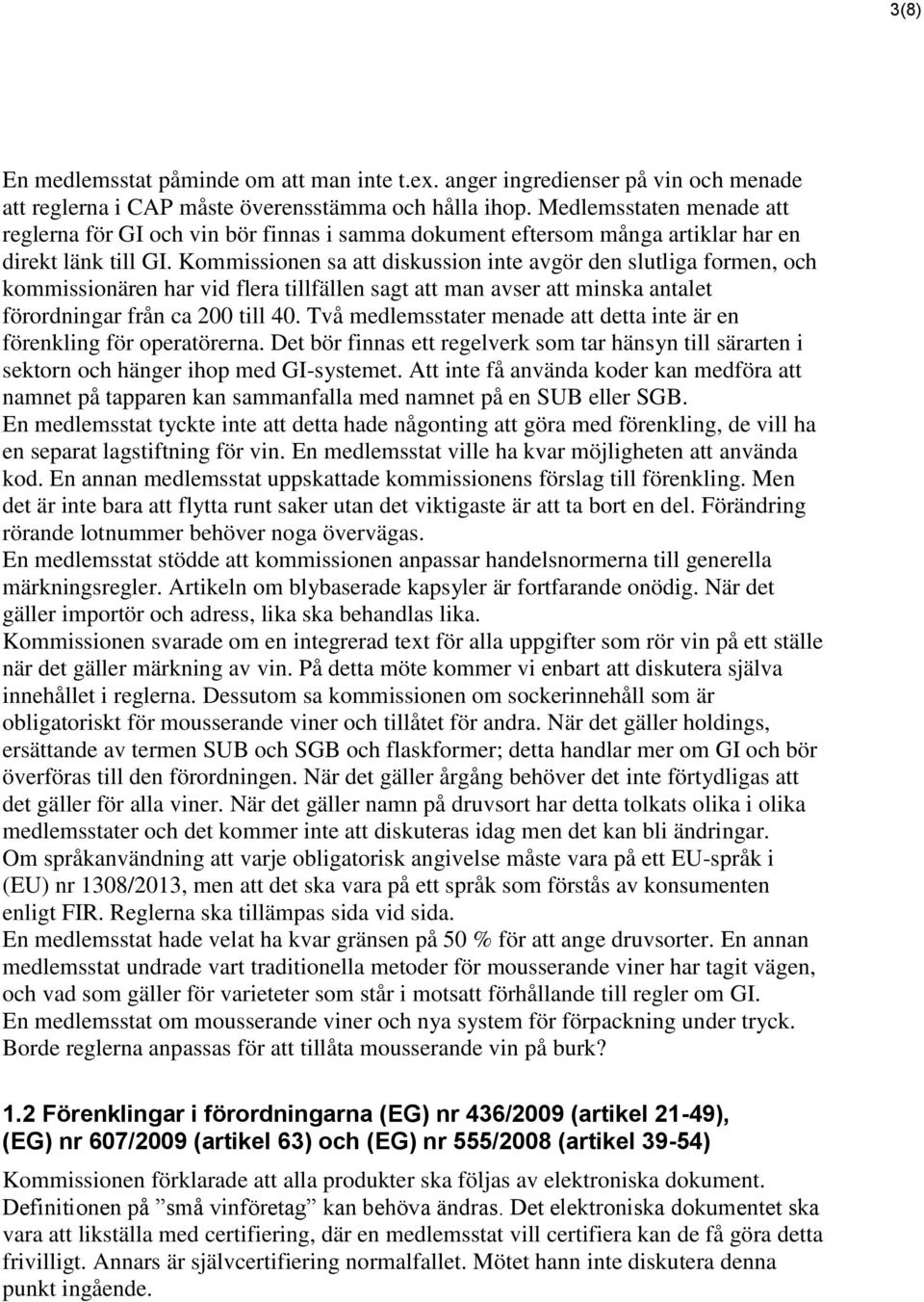 Kommissionen sa att diskussion inte avgör den slutliga formen, och kommissionären har vid flera tillfällen sagt att man avser att minska antalet förordningar från ca 200 till 40.