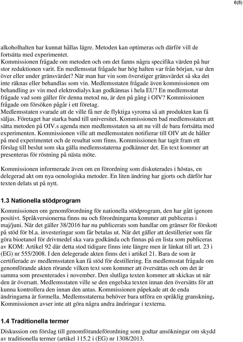 När man har vin som överstiger gränsvärdet så ska det inte räknas eller behandlas som vin. Medlemsstaten frågade även kommissionen om behandling av vin med elektrodialys kan godkännas i hela EU?