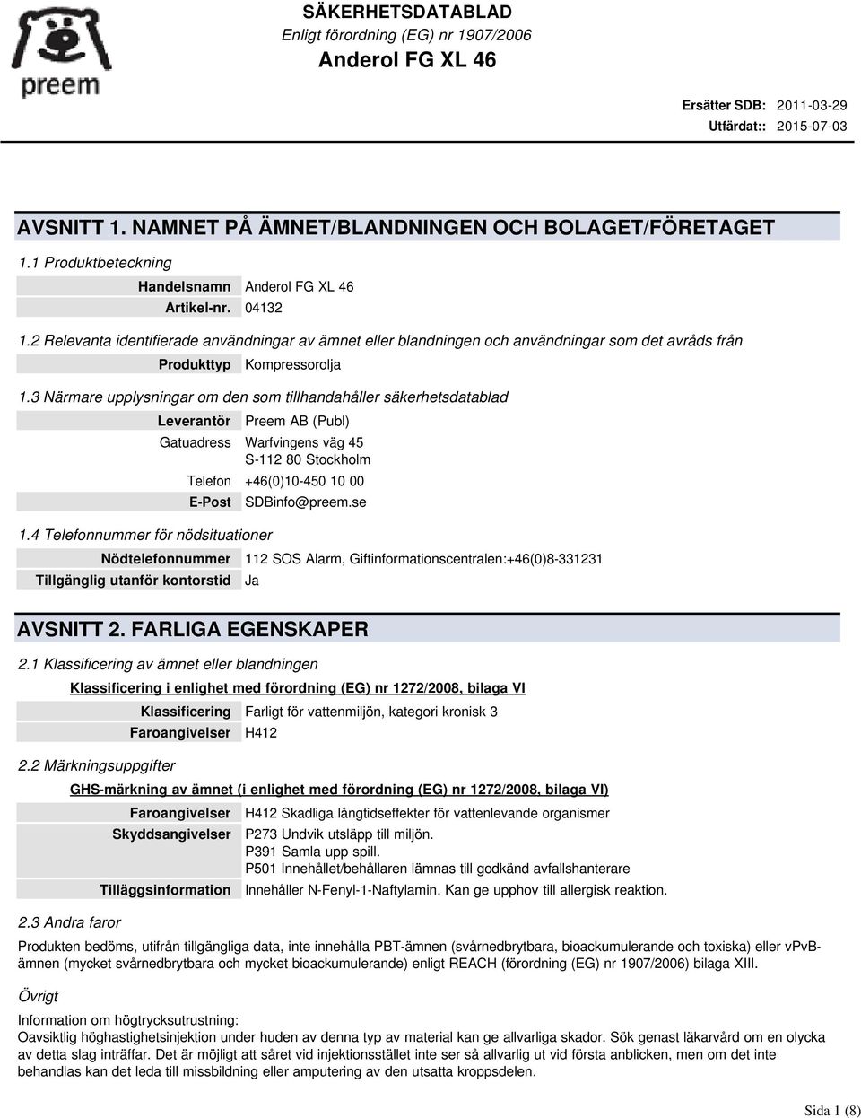 3 Närmare upplysningar om den som tillhandahåller säkerhetsdatablad Leverantör Preem AB (Publ) Gatuadress Warfvingens väg 45 S-112 80 Stockholm Telefon +46(0)10-450 10 00 E-Post 1.