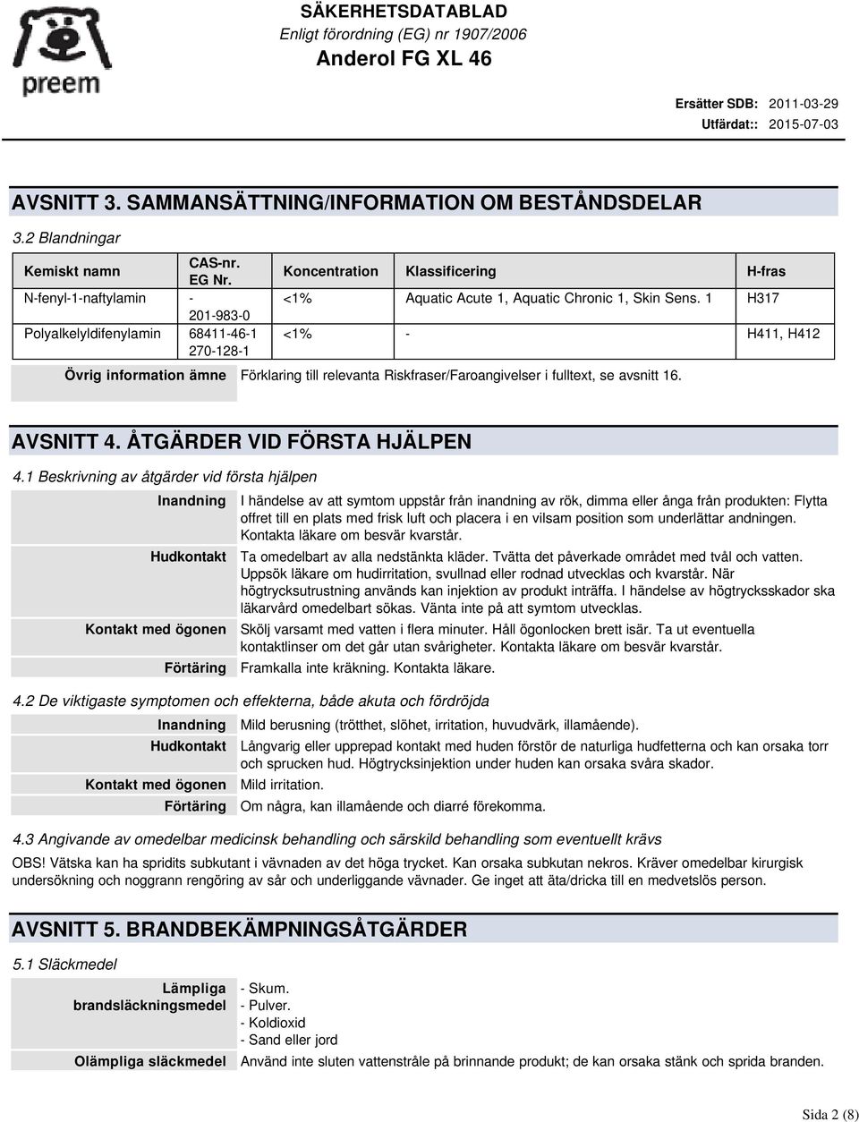 1 H317 <1% - H411, H412 Övrig information ämne Förklaring till relevanta Riskfraser/Faroangivelser i fulltext, se avsnitt 16. AVSNITT 4. ÅTGÄRDER VID FÖRSTA HJÄLPEN 4.