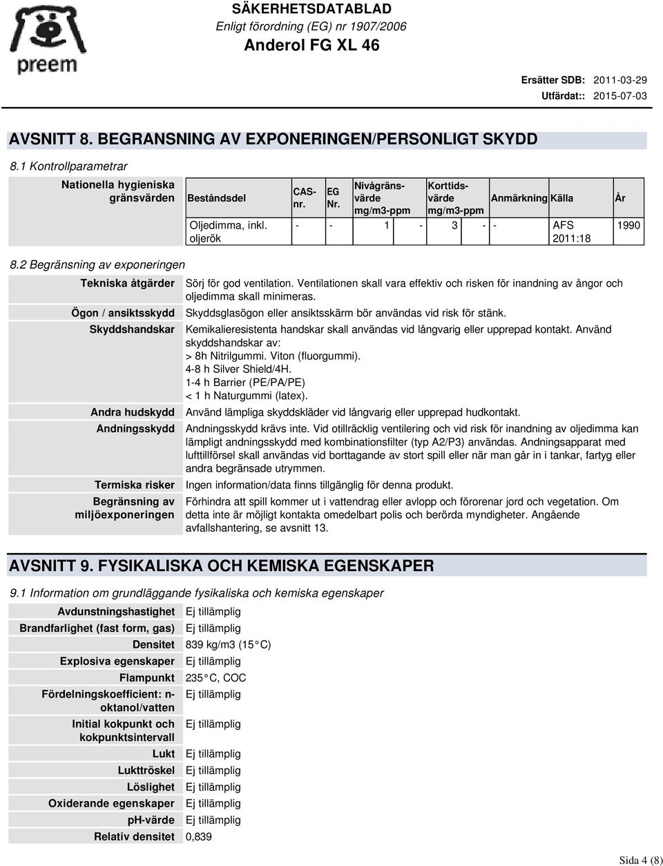 2 Begränsning av exponeringen Tekniska åtgärder Ögon / ansiktsskydd Skyddshandskar Andra hudskydd Andningsskydd Termiska risker Begränsning av miljöexponeringen Sörj för god ventilation.