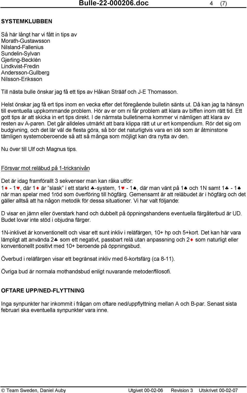 bulle önskar jag få ett tips av Hå kan Strääf och J-E Thomasson. Helst önskar jag få ert tips inom en vecka efter det föregå ende bulletin sänts ut.