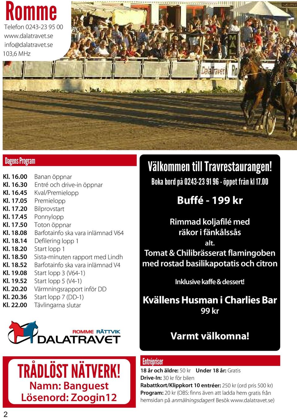 18.52 Barfotainfo ska vara inlämnad V4 Kl. 19.08 Start lopp 3 (V64-1) Kl. 19.52 Start lopp 5 (V4-1) Kl. 20.20 Värmningsrapport inför DD Kl. 20.36 Start lopp 7 (DD-1) Kl. 22.