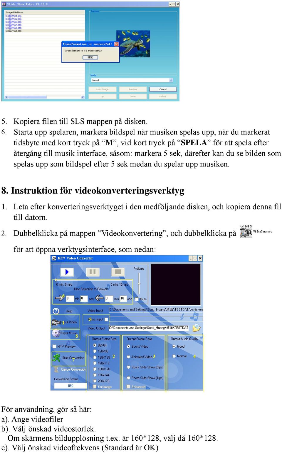 markera 5 sek, därefter kan du se bilden som spelas upp som bildspel efter 5 sek medan du spelar upp musiken. 8. Instruktion för videokonverteringsverktyg 1.