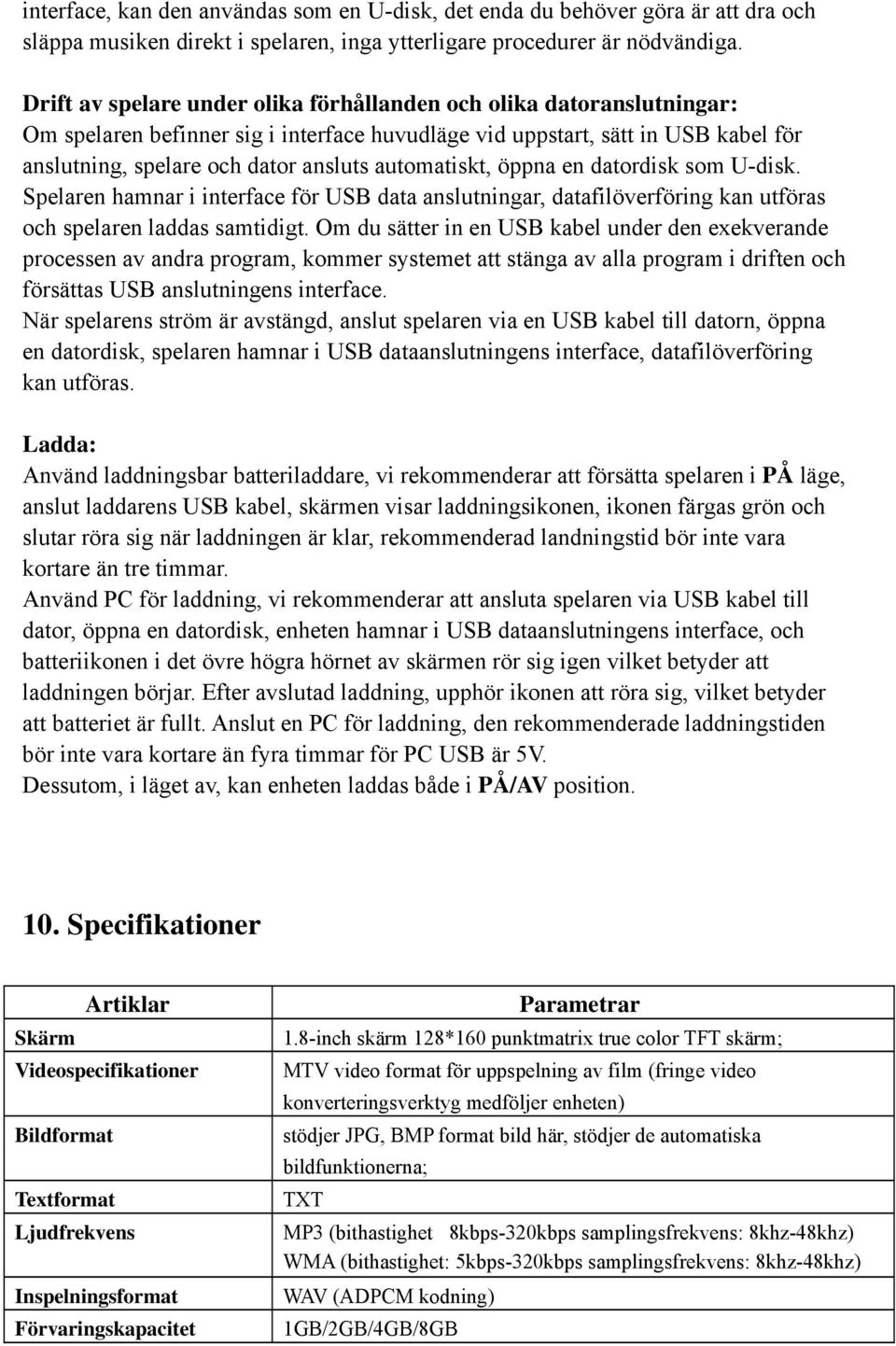 automatiskt, öppna en datordisk som U-disk. Spelaren hamnar i interface för USB data anslutningar, datafilöverföring kan utföras och spelaren laddas samtidigt.