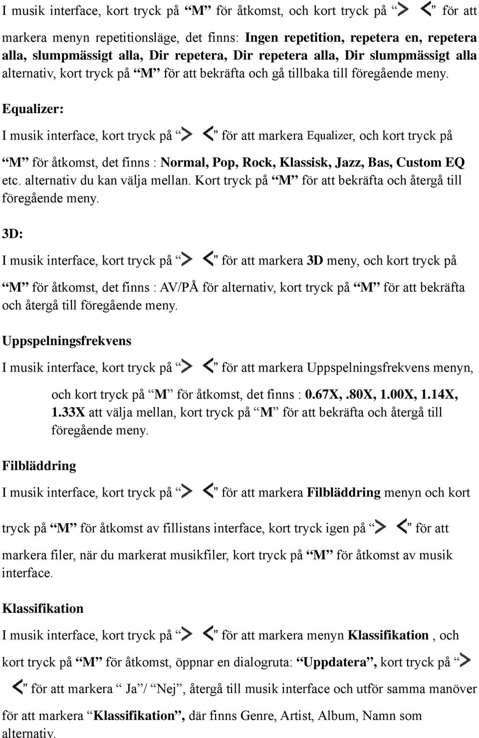 Equalizer: I musik interface, kort tryck på för att markera Equalizer, och kort tryck på M för åtkomst, det finns : Normal, Pop, Rock, Klassisk, Jazz, Bas, Custom EQ etc.