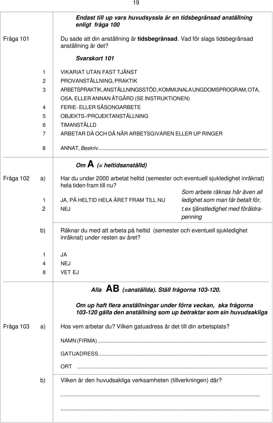 SÄSONGARBETE 5 OBJEKTS-/PROJEKTANSTÄLLNING 6 TIMANSTÄLLD 7 ARBETAR DÅ OCH DÅ NÄR ARBETSGIVAREN ELLER UP RINGER 8 ANNAT, Beskriv.