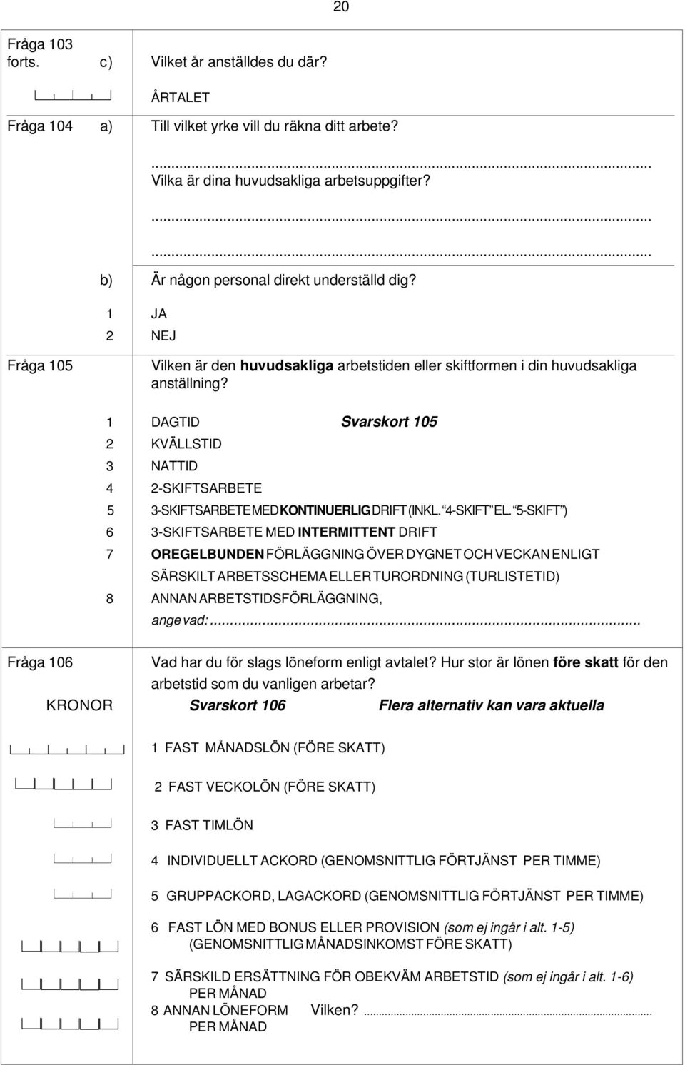 1 DAGTID Svarskort 105 2 KVÄLLSTID 3 NATTID 4 2-SKIFTSARBETE 5 3-SKIFTSARBETE MED KONTINUERLIG DRIFT (INKL. 4-SKIFT EL.