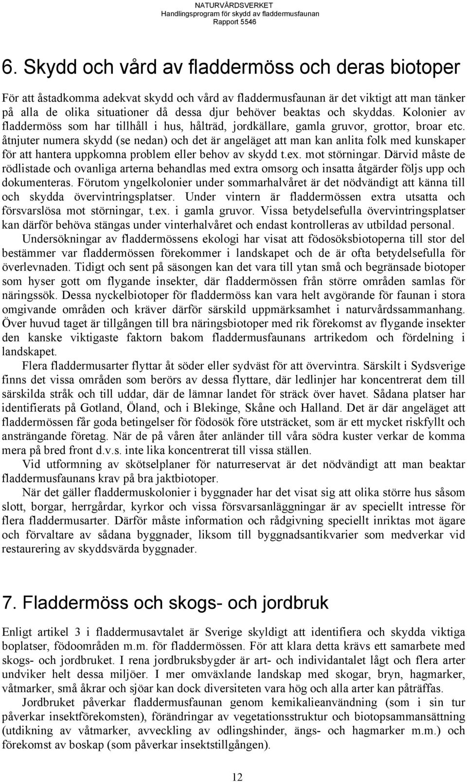 åtnjuter numera skydd (se nedan) och det är angeläget att man kan anlita folk med kunskaper för att hantera uppkomna problem eller behov av skydd t.ex. mot störningar.