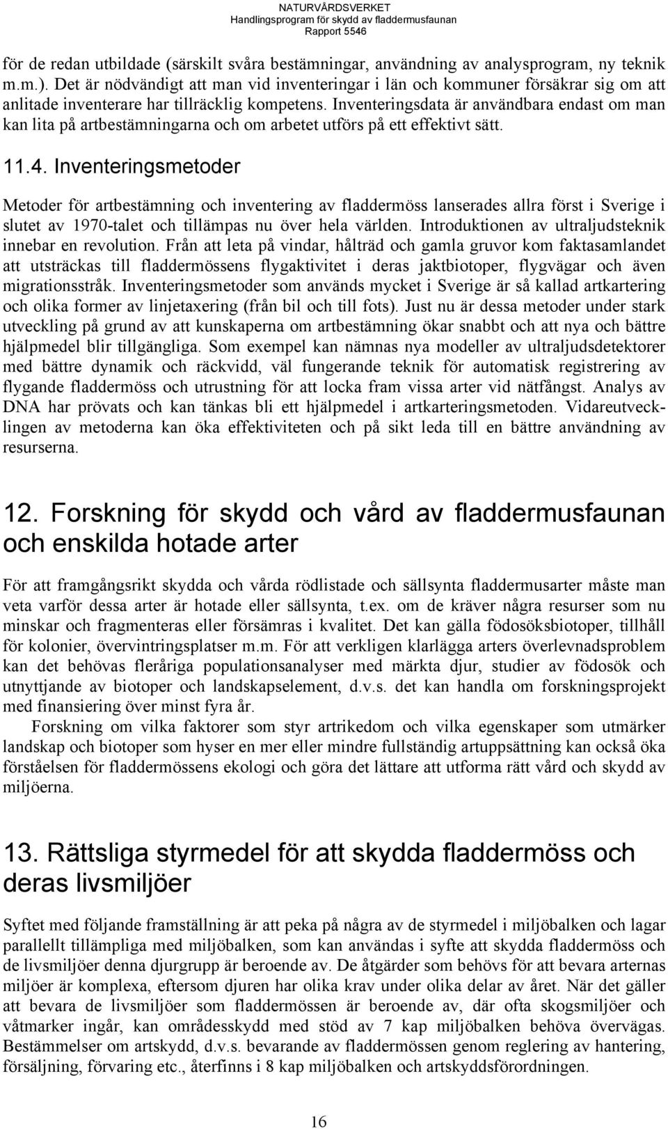 Inventeringsdata är användbara endast om man kan lita på artbestämningarna och om arbetet utförs på ett effektivt sätt. 11.4.